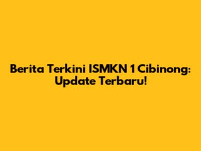 Berita Terkini ISMKN 1 Cibinong: Update Terbaru!