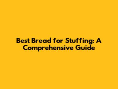 Best Bread for Stuffing: A Comprehensive Guide