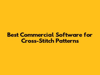 Best Commercial Software for Cross-Stitch Patterns