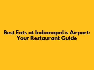 Best Eats at Indianapolis Airport: Your Restaurant Guide