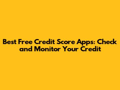 Best Free Credit Score Apps: Check and Monitor Your Credit