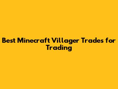 Best Minecraft Villager Trades for Trading