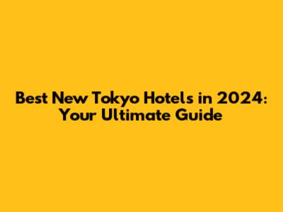 Best New Tokyo Hotels in 2024: Your Ultimate Guide