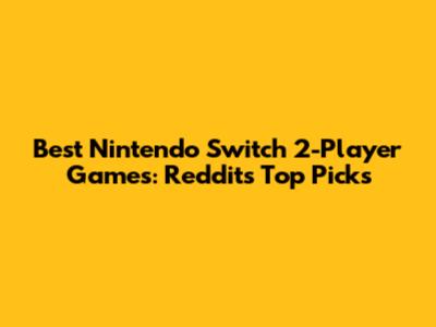 Best Nintendo Switch 2-Player Games: Reddit's Top Picks