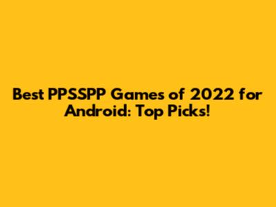 Best PPSSPP Games of 2022 for Android: Top Picks!