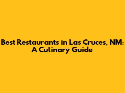 Best Restaurants in Las Cruces, NM: A Culinary Guide