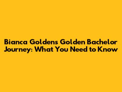 Bianca Golden's Golden Bachelor Journey: What You Need to Know