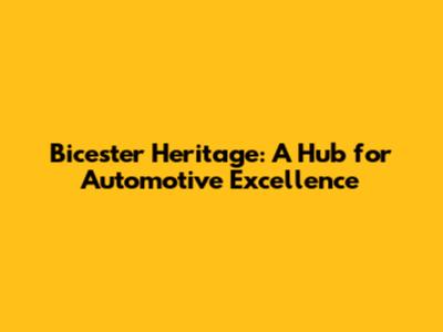 Bicester Heritage: A Hub for Automotive Excellence