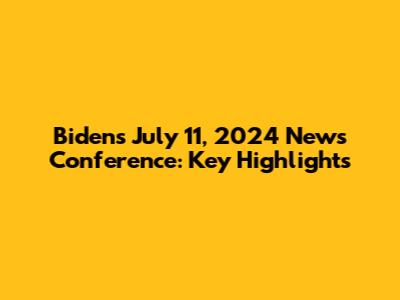 Biden's July 11, 2024 News Conference: Key Highlights