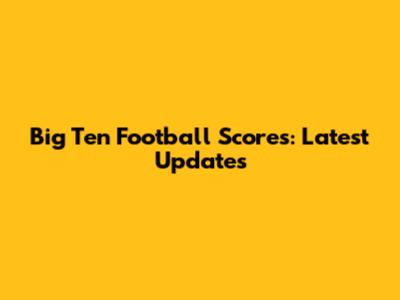 Big Ten Football Scores: Latest Updates