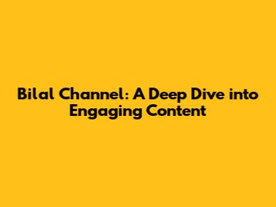 Bilal Channel: A Deep Dive into Engaging Content