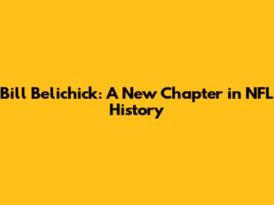 Bill Belichick: A New Chapter in NFL History