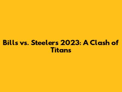 Bills vs. Steelers 2023: A Clash of Titans