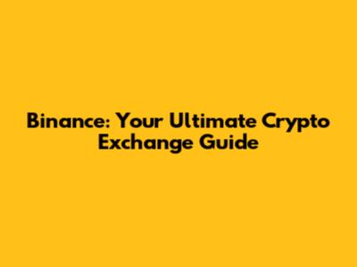 Binance: Your Ultimate Crypto Exchange Guide