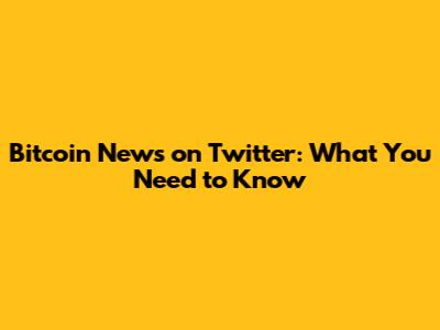 Bitcoin News on Twitter: What You Need to Know