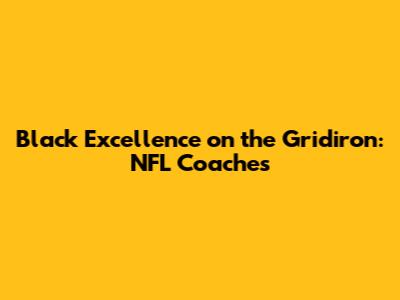 Black Excellence on the Gridiron: NFL Coaches