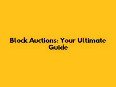 Block Auctions: Your Ultimate Guide