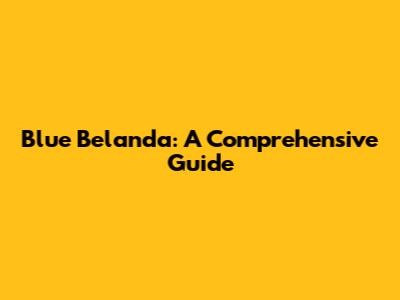Blue Belanda: A Comprehensive Guide