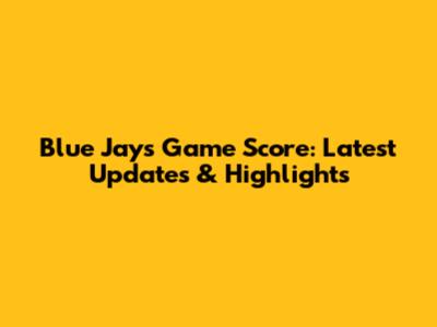 Blue Jays Game Score: Latest Updates & Highlights