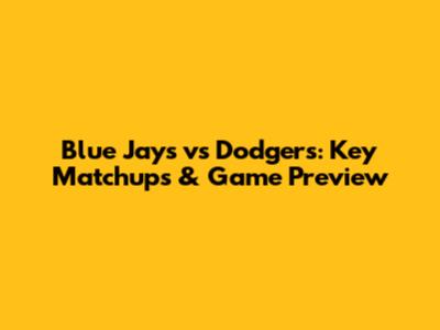 Blue Jays vs Dodgers: Key Matchups & Game Preview