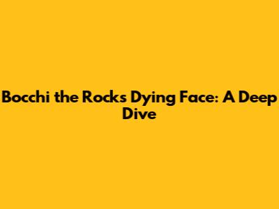 Bocchi the Rock's Dying Face: A Deep Dive