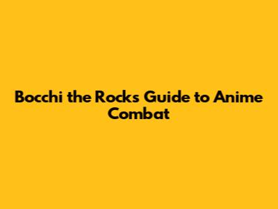 Bocchi the Rock's Guide to Anime Combat