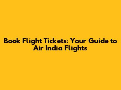 Book Flight Tickets: Your Guide to Air India Flights