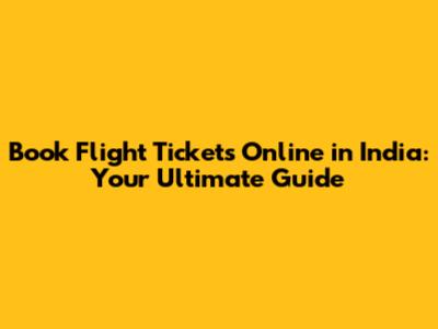 Book Flight Tickets Online in India: Your Ultimate Guide