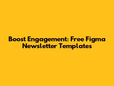 Boost Engagement: Free Figma Newsletter Templates