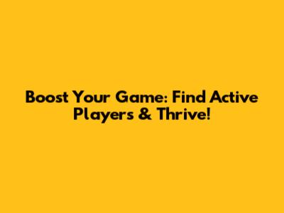 Boost Your Game: Find Active Players & Thrive!