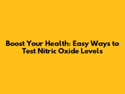 Boost Your Health: Easy Ways to Test Nitric Oxide Levels
