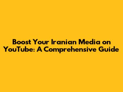 Boost Your Iranian Media on YouTube: A Comprehensive Guide