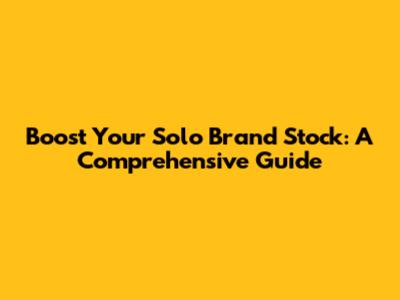 Boost Your Solo Brand Stock: A Comprehensive Guide