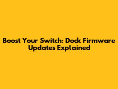 Boost Your Switch: Dock Firmware Updates Explained