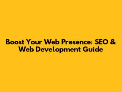 Boost Your Web Presence: SEO & Web Development Guide