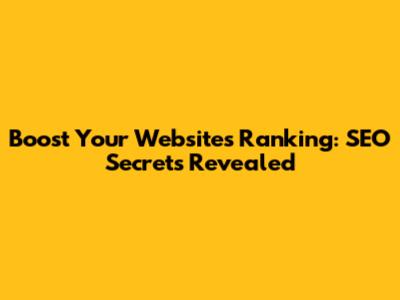 Boost Your Website's Ranking: SEO Secrets Revealed