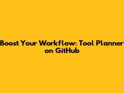 Boost Your Workflow: Tool Planner on GitHub