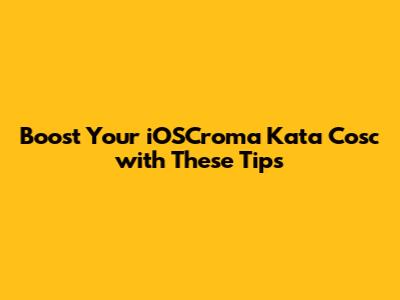 Boost Your iOSCroma Kata Cosc with These Tips