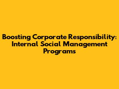 Boosting Corporate Responsibility: Internal Social Management Programs