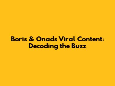 Boris & Onad's Viral Content: Decoding the Buzz