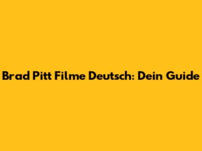 Brad Pitt Filme Deutsch: Dein Guide