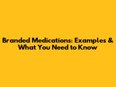 Branded Medications: Examples & What You Need to Know