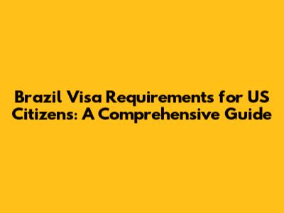 Brazil Visa Requirements for US Citizens: A Comprehensive Guide