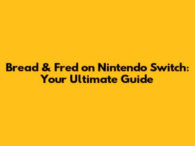 Bread & Fred on Nintendo Switch: Your Ultimate Guide