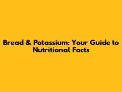 Bread & Potassium: Your Guide to Nutritional Facts