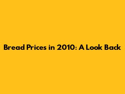 Bread Prices in 2010: A Look Back