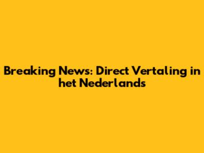 Breaking News: Direct Vertaling in het Nederlands