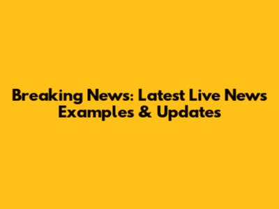 Breaking News: Latest Live News Examples & Updates