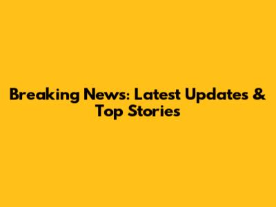 Breaking News: Latest Updates & Top Stories
