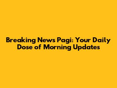 Breaking News Pagi: Your Daily Dose of Morning Updates